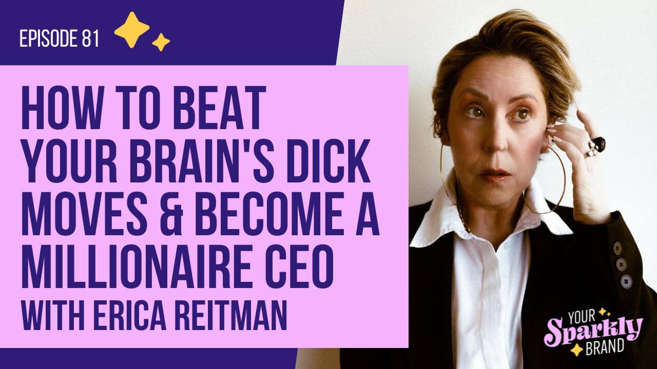 Your Sparkly Brand - How To Beat Your Brain's Dick Moves & Become A Millionaire CEO with Erica Reitman