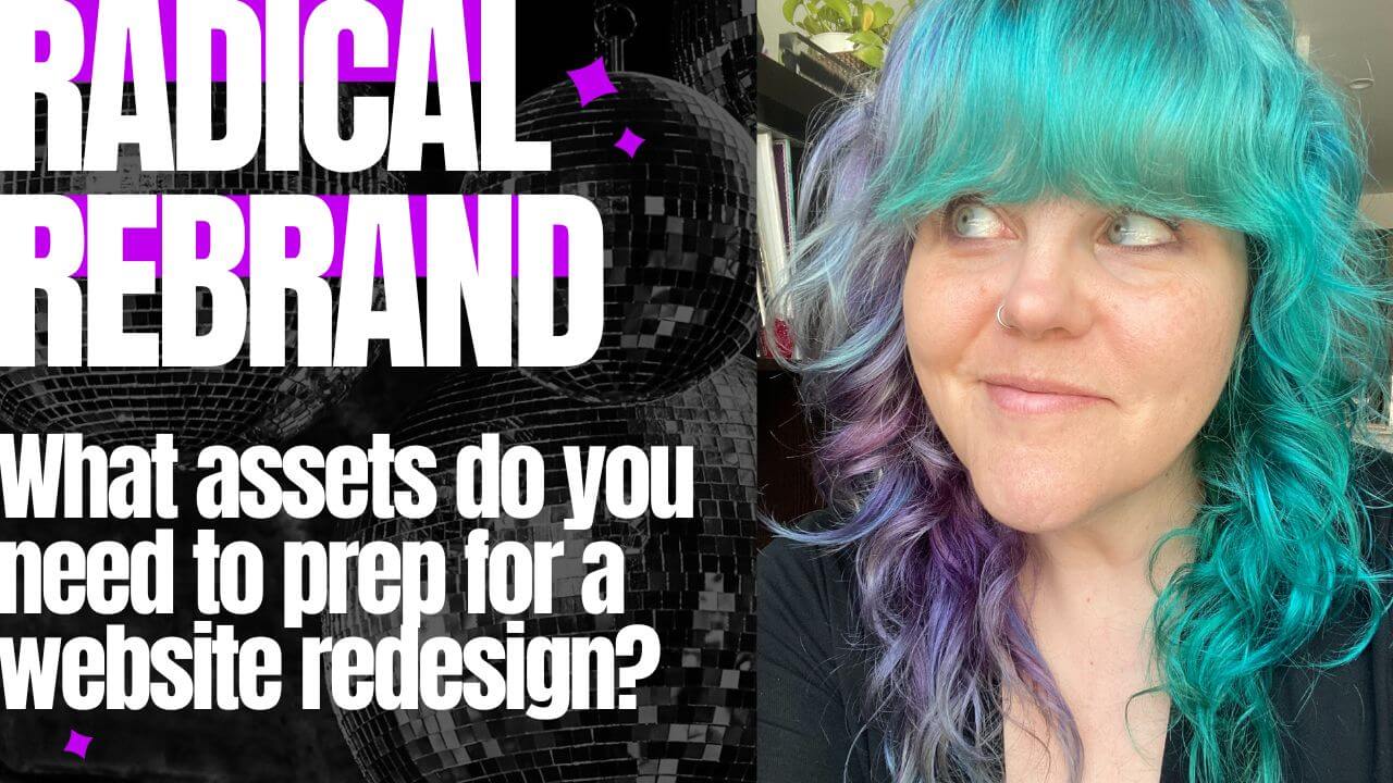 Radical Rebrand - website redesign preparation - what assets do you need to prep for a website redesign?